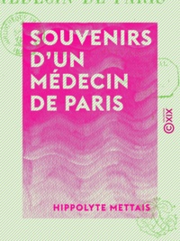 Hippolyte Mettais - Souvenirs d'un médecin de Paris.