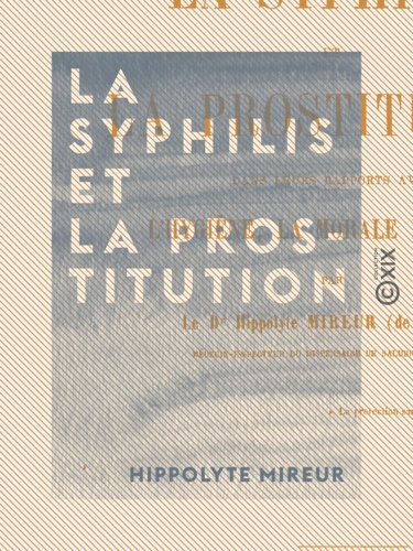 La Syphilis et la prostitution dans leurs rapports avec l'hygiène, la morale et la loi