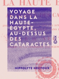 Hippolyte Nectoux - Voyage dans la Haute-Égypte, au-dessus des cataractes - Avec des observations sur les diverses espèces de séné qui sont répandues dans le commerce.