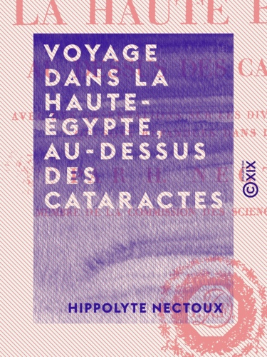 Voyage dans la Haute-Égypte, au-dessus des cataractes. Avec des observations sur les diverses espèces de séné qui sont répandues dans le commerce