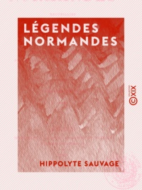 Hippolyte Sauvage - Légendes normandes - Recueillies dans l'arrondissement de Mortain (Manche).