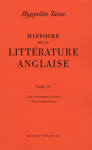Hippolyte Taine - Histoire de la littérature anglaise - Tome 4 : L'Age classique (suite) ; L'Age romantique.