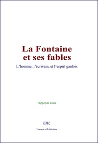 Hippolyte Taine - La Fontaine et ses fables - L’homme, l’écrivain, et l’esprit gaulois.