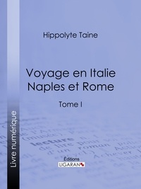 Hippolyte Taine et  Ligaran - Voyage en Italie. Naples et Rome - Tome I.
