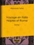Hippolyte Taine - Voyage en Italie. Naples et Rome - Tome I.