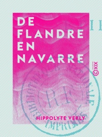 Hippolyte Verly - De Flandre en Navarre - Notes d'un bourgeois de Lille.