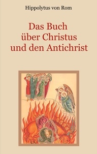 Hippolytus von Rom et Conrad Eibisch - Das Buch über Christus und den Antichrist.