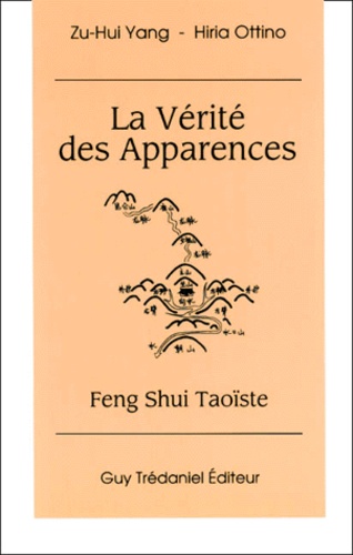 Hiria Ottino et Zu-Hui Yang - La Verite Des Apparences. Feng Shui Taoiste.