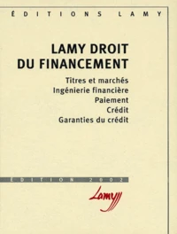 Lamy Droit Du Financement. Titres Et Marches, Ingenierie Financiere, Paiement, Credit, Garanties Du Credit, Edition 2002