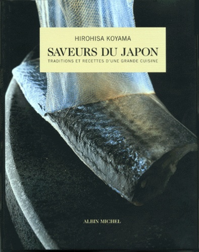 Hirohisa Koyama - Saveurs Du Japon. Traditions Et Recettes D'Une Grande Cuisine.