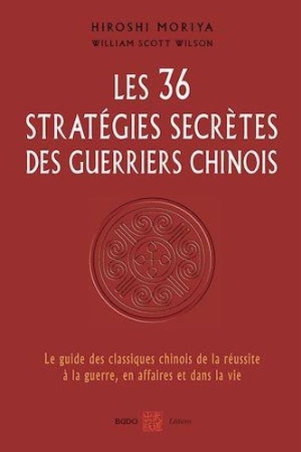 Les 36 stratégies secrètes des guerriers chinois. Le guide des classiques chinois de la réussite à la guerre, en affaires et dans la vie