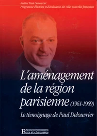L'Amenagement De La Region Parisienne (1961-1969). Le Temoignage De Paul Delouvrier Accompagne Par Un Entretien Avec Michel Debre