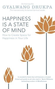 His Holiness The Gyalwang Drukpa - Happiness is a State of Mind - How to Create Space for Happiness in Your Life.