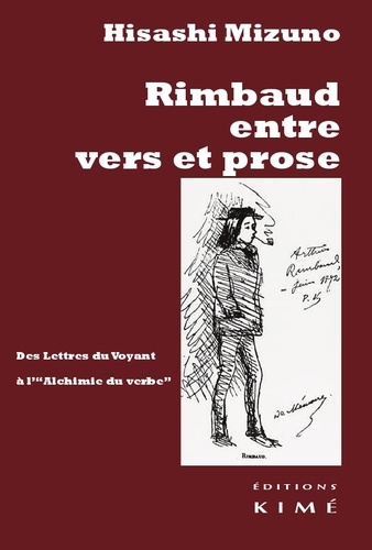 Hisashi Mizuno - Rimbaud entre vers et prose - Des lettres du voyant à l'"Alchimie du verbe".