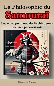 Ebooks gratuits au format pdf télécharger La Philosophie du Samouraï : Les enseignements du Bushido pour une vie épanouissante CHM par Hisayoshi Osawa (Litterature Francaise)