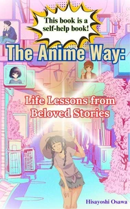 The Anime Way: Life Lessons from Beloved Stories