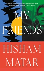 Hisham Matar - My Friends - From the Pulitzer-prize winning author of THE RETURN.
