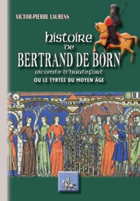 Victor-Pierre Laurens - Histoire de Bertrand de Born, vicomte d'Hautefort ou Le Tyrtée du Moyen âge.