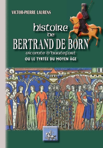 Histoire de Bertrand de Born, vicomte d'Hautefort ou Le Tyrtée du Moyen âge