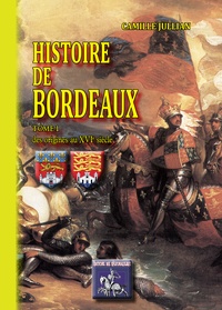 Camille Jullian - Histoire de Bordeaux 1 : Histoire de Bordeaux - Tome I Des origines au XVIe siècle.