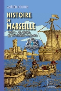 Amédée Boudin - Histoire de Marseille 1 : Histoire de Marseille - Tome Ier Des origines au rattachement à la France.