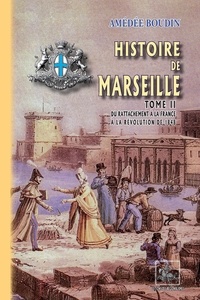 Amédée Boudin - Histoire de Marseille 2 : Histoire de Marseille - Tome II Du rattachement à la France à la révolution de 1848.