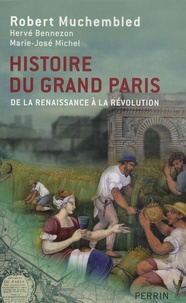 Robert Muchembled et Hervé Bennezon - Histoire du Grand Paris - De la Rennaissance à la Révolution.