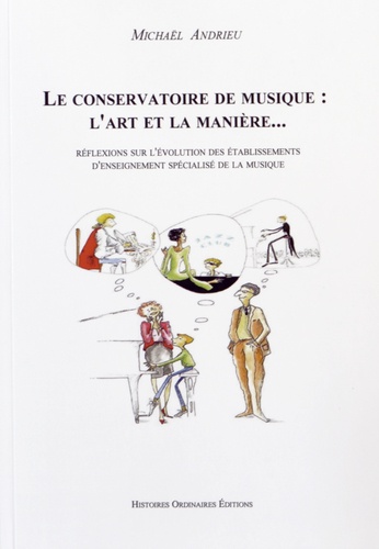 Michaël Andrieu - Le conservatoire de musique : l'art et la manière... - Réflexion sur l'évolution des établissements d'enseignement spécialisé de la musique.