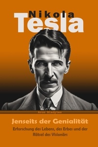  Historiador Aron Bladytes - Nikola Tesla:  Jenseits der Genialität - Erforschung des Lebens, des Erbes und der Rätsel des Visionärs.