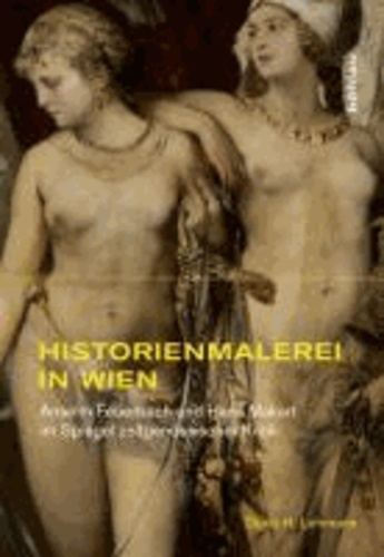 Historienmalerei in Wien - Anselm Feuerbach und Hans Makart im Spiegel zeitgenössischer Kritik.
