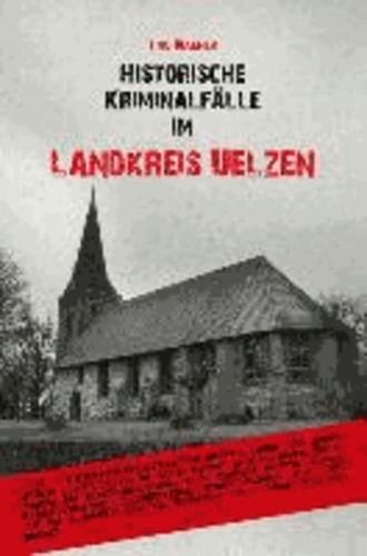 Historische Kriminalfälle im Landkreis Uelzen.