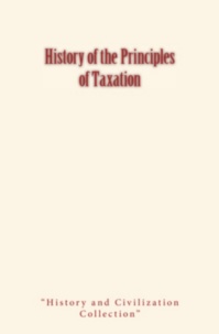 History and Civilization Collection et David A. Wells - History of the Principles of Taxation.