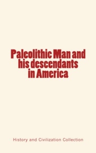 History and Civilization Collection - Paleolithic Man and his Descendants in America.
