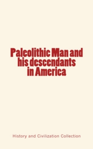 Paleolithic Man and his Descendants in America