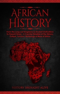  History Brought Alive - African History: Explore The Amazing Timeline of The World’s Richest Continent - The History, Culture, Folklore, Mythology &amp; More of Africa.