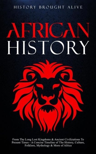  History Brought Alive - African History: Explore The Amazing Timeline of The World’s Richest Continent - The History, Culture, Folklore, Mythology &amp; More of Africa.