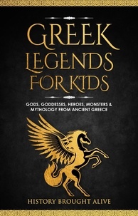  History Brought Alive - Greek Legends For Kids: Gods, Goddesses, Heroes, Monsters &amp; Mythology From Ancient Greece.