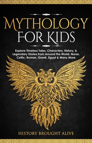  History Brought Alive - Mythology for Kids: Explore Timeless Tales, Characters, History, &amp; Legendary Stories from Around the World. Norse, Celtic, Roman, Greek, Egypt &amp; Many More.