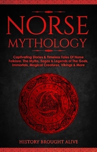  History Brought Alive - Norse Mythology: Captivating Stories &amp; Timeless Tales Of Norse Folklore. The Myths, Sagas &amp; Legends of The Gods, Immortals, Magical Creatures, Vikings &amp; More.