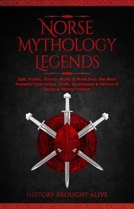 History Brought Alive - Norse Mythology Legends: Epic Stories, Quests, Myths &amp; More from The Most Powerful Characters, Gods, Goddesses &amp; Heroes of Norse &amp; Viking Folklore.