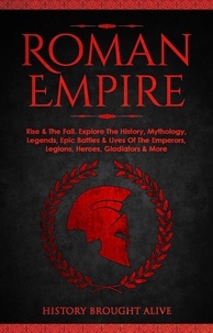  History Brought Alive - Roman Empire: Rise &amp; The Fall. Explore The History, Mythology, Legends, Epic Battles &amp; Lives Of The Emperors, Legions, Heroes, Gladiators &amp; More.