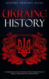  History Brought Alive - Ukraine History: A Comprehensive Look at Ukraine's Rich &amp; Complex History of Empires, Nationalism, War &amp; Political Strife.
