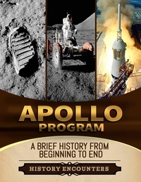  History Encounters - Apollo Program: A Brief Overview from Beginning to the End.