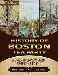  History Encounters - Boston Tea Party: A Brief Overview from Beginning to the End.