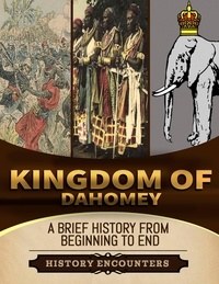  History Encounters - Kingdom of Dahomey: A Brief Overview from Beginning to the End.