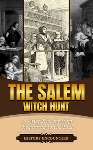 The Salem Witch Hunt: A Brief Overview from Beginning to the End