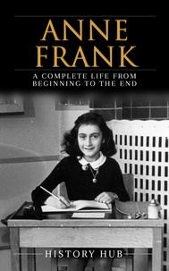  History Hub - Anne Frank: A Complete Life from Beginning to the EndA Complete Life from Beginning to the End.