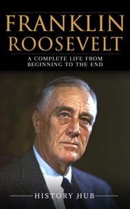  History Hub - Franklin Roosevelt: A Complete Life from Beginning to the End.