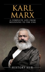  History Hub - Karl Marx: A Complete Life from Beginning to the End.