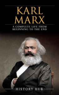 Karl Marx: A Complete Life from Beginning to the End